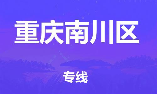 廣州到重慶南川區物流公司直達貨運,廣州到重慶南川區物流專線