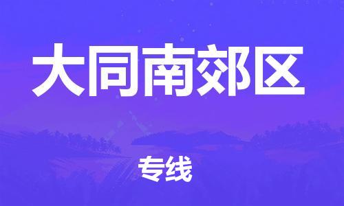 深圳到大同南郊區物流專線-深圳物流到大同南郊區-（全/境-直送）