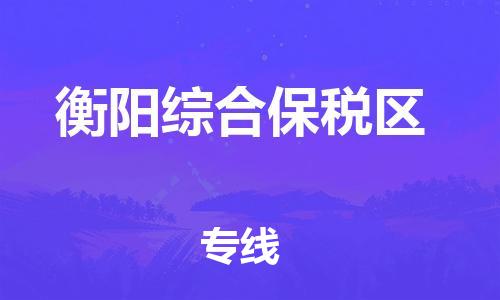 廣州到衡陽綜合保稅區物流專線公司_廣州到衡陽綜合保稅區專線物流公司直達貨運