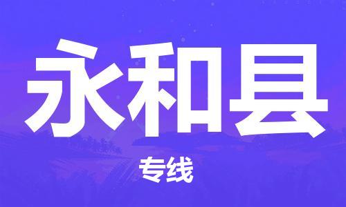 深圳到永和縣物流專線-深圳物流到永和縣-（全/境-直送）