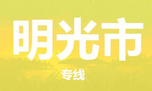 深圳到明光市物流專線-深圳物流到明光市-（全/境-直送）